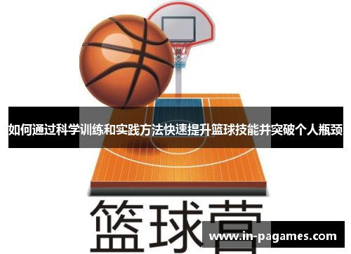 如何通过科学训练和实践方法快速提升篮球技能并突破个人瓶颈