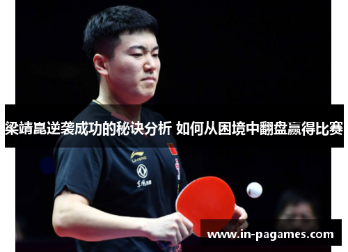 梁靖崑逆袭成功的秘诀分析 如何从困境中翻盘赢得比赛