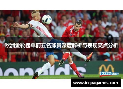 欧洲金靴榜单前五名球员深度解析与表现亮点分析 欧洲金靴榜单前五名球员深度解析与表现亮点分析