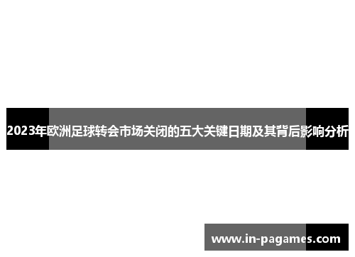 2023年欧洲足球转会市场关闭的五大关键日期及其背后影响分析