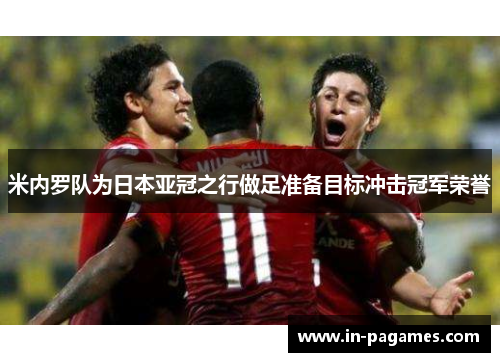 米内罗队为日本亚冠之行做足准备目标冲击冠军荣誉