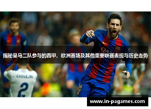 揭秘皇马二队参与的西甲、欧洲赛场及其他重要联赛表现与历史走势