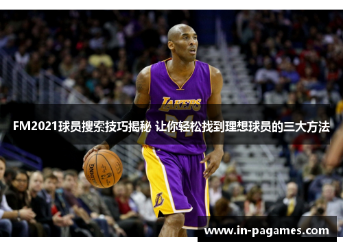 FM2021球员搜索技巧揭秘 让你轻松找到理想球员的三大方法