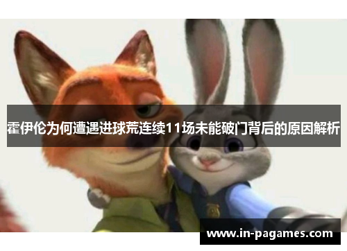 霍伊伦为何遭遇进球荒连续11场未能破门背后的原因解析