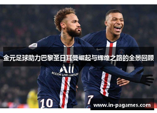 金元足球助力巴黎圣日耳曼崛起与辉煌之路的全景回顾