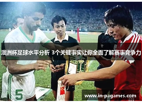 澳洲杯足球水平分析 3个关键事实让你全面了解赛事竞争力
