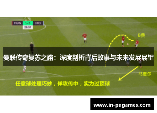 曼联传奇复苏之路:深度剖析背后故事与未来发展展望 曼联传奇复苏之路:深度剖析背后故事与未来发展展望