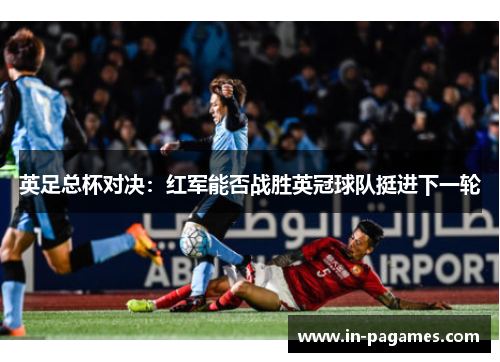英足总杯对决：红军能否战胜英冠球队挺进下一轮