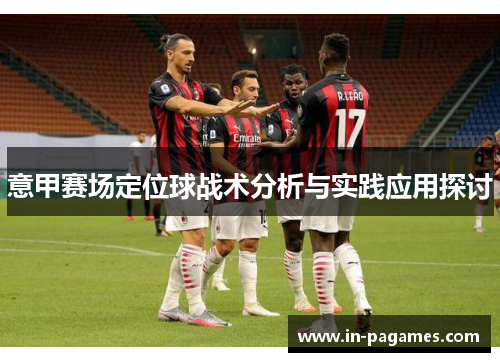 意甲赛场定位球战术分析与实践应用探讨