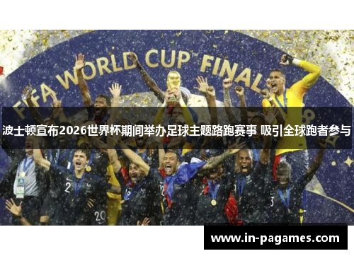 波士顿宣布2026世界杯期间举办足球主题路跑赛事 吸引全球跑者参与 波士顿宣布2026世界杯期间举办足球主题路跑赛事 吸引全球跑者参与