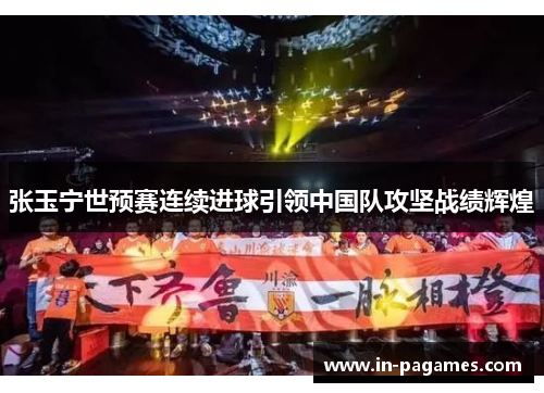 张玉宁世预赛连续进球引领中国队攻坚战绩辉煌 张玉宁世预赛连续进球引领中国队攻坚战绩辉煌